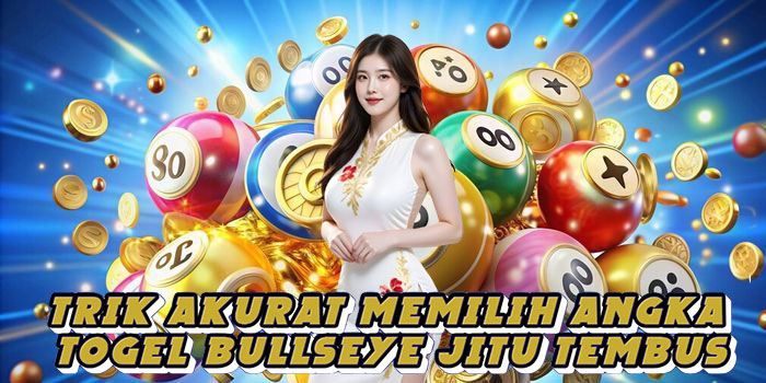 Trik Akurat Memilih Angka Togel Bullseye Jitu Tembus