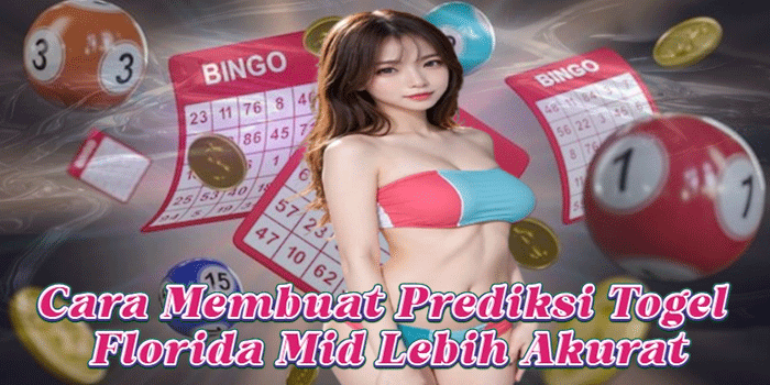 Cara Membuat Prediksi Togel Florida Mid Lebih Akurat