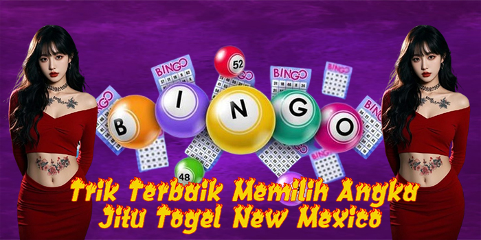 Trik Terbaik Memilih Angka Jitu Togel New Mexico