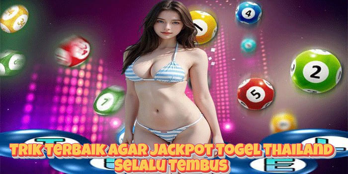 Trik Terbaik Agar Jackpot Togel Thailand Selalu Tembus