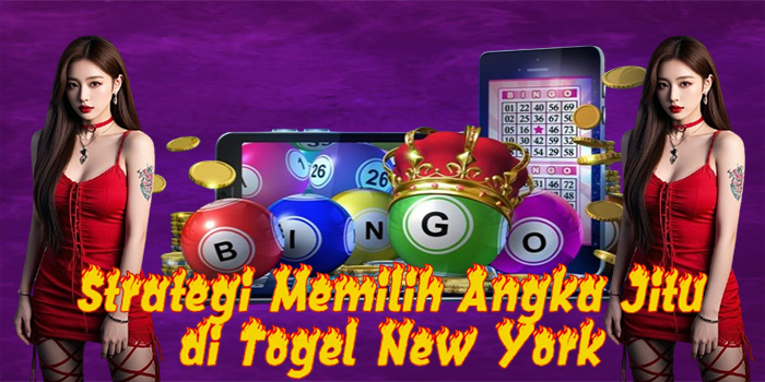 Strategi Memilih Angka Jitu di Togel New York